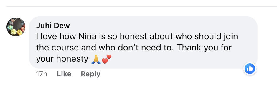 "Juhi Dew
I love how Nina is so honest about who should join the course and who don't need to. Thank you for your honesty (prayer hands emoji) (heart emoji)"